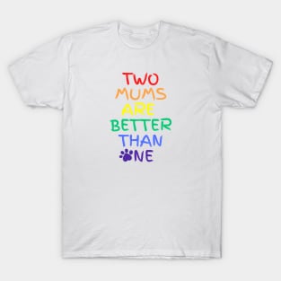 Two moms are better than one T-Shirt